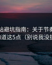 蜜桃网站避坑指南：关于节奏，你需要知道这5点（别说我没提醒）