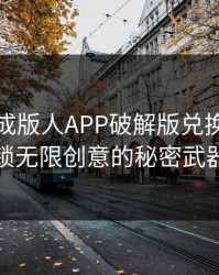 葫芦娃成版人APP破解版兑换码：解锁无限创意的秘密武器