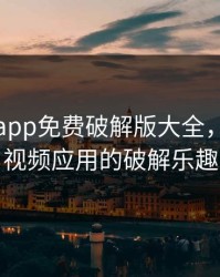 富二代app免费破解版大全，开启短视频应用的破解乐趣