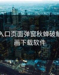 3D漫画入口页面弹窗秋蝉破解,3d漫画下载软件