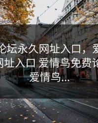 爱情岛论坛永久网址入口，爱情岛论坛永久网址入口 爱情鸟免费论坛com 爱情鸟...