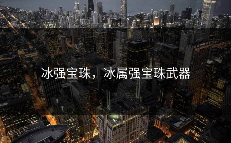 冰强宝珠，冰属强宝珠武器