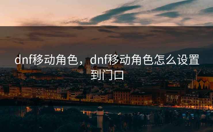 dnf移动角色，dnf移动角色怎么设置到门口